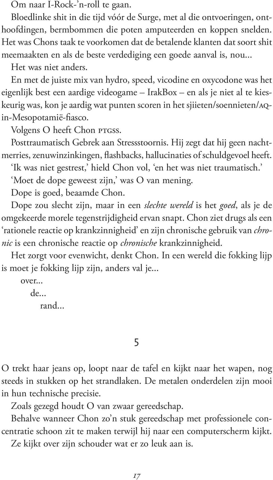 En met de juiste mix van hydro, speed, vicodine en oxycodone was het eigenlijk best een aardige videogame IrakBox en als je niet al te kieskeurig was, kon je aardig wat punten scoren in het