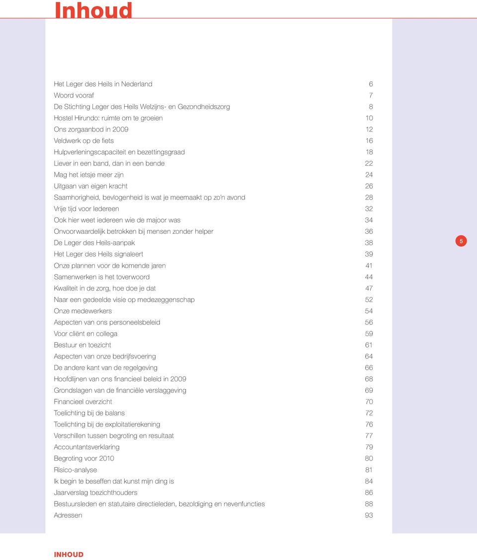 op zo n avond 28 Vrije tijd voor Iedereen 32 Ook hier weet iedereen wie de majoor was 34 Onvoorwaardelijk betrokken bij mensen zonder helper 36 De Leger des Heils-aanpak 38 Het Leger des Heils