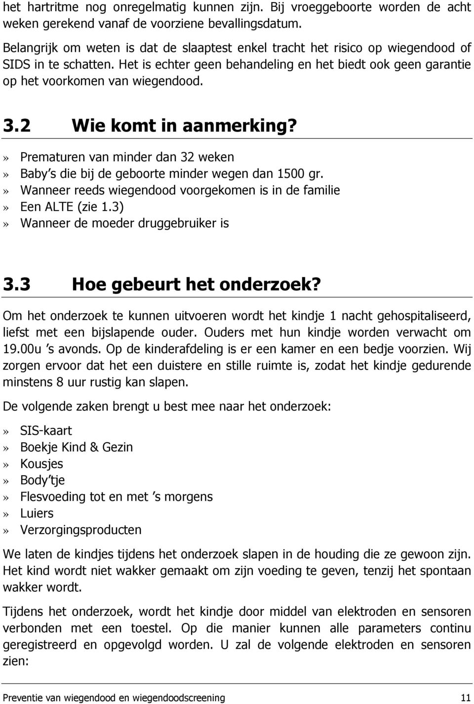 2 Wie komt in aanmerking?» Prematuren van minder dan 32 weken» Baby s die bij de geboorte minder wegen dan 1500 gr.» Wanneer reeds wiegendood voorgekomen is in de familie» Een ALTE (zie 1.