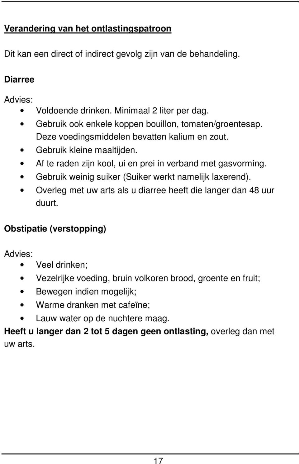 Af te raden zijn kool, ui en prei in verband met gasvorming. Gebruik weinig suiker (Suiker werkt namelijk laxerend). Overleg met uw arts als u diarree heeft die langer dan 48 uur duurt.