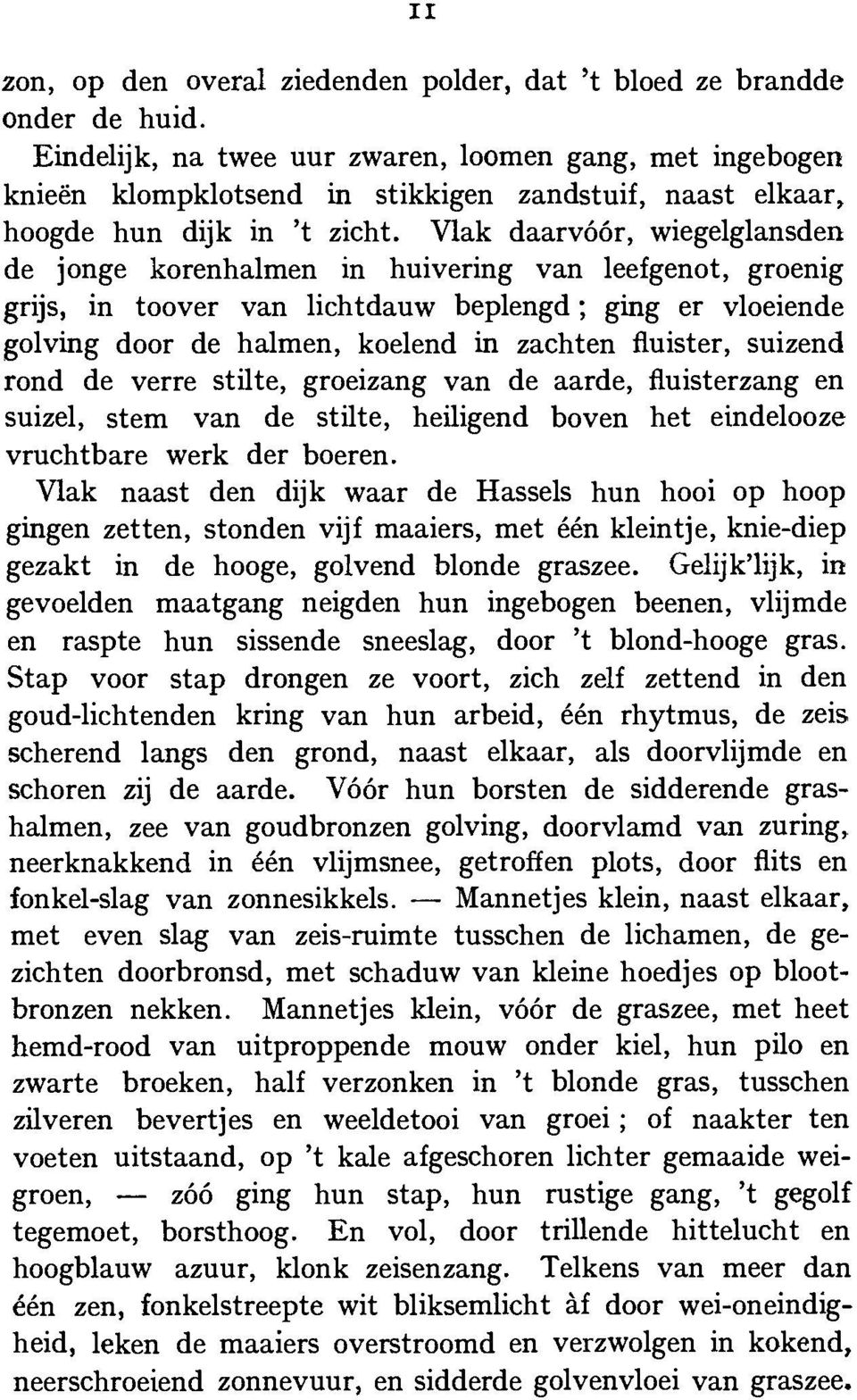 Vlak daarv66r, wiegelglansden de jonge korenhalmen in huivering van leefgenot, groenig grijs, in toover van lichtdauw beplengd ; ging er vloeiende golving door de halmen, koelend in zachten fluister,