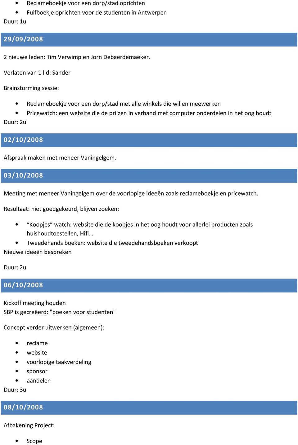 het oog houdt 02/10/2008 Afspraak maken met meneer Vaningelgem. 03/10/2008 Meeting met meneer Vaningelgem over de voorlopige ideeën zoals reclameboekje en pricewatch.