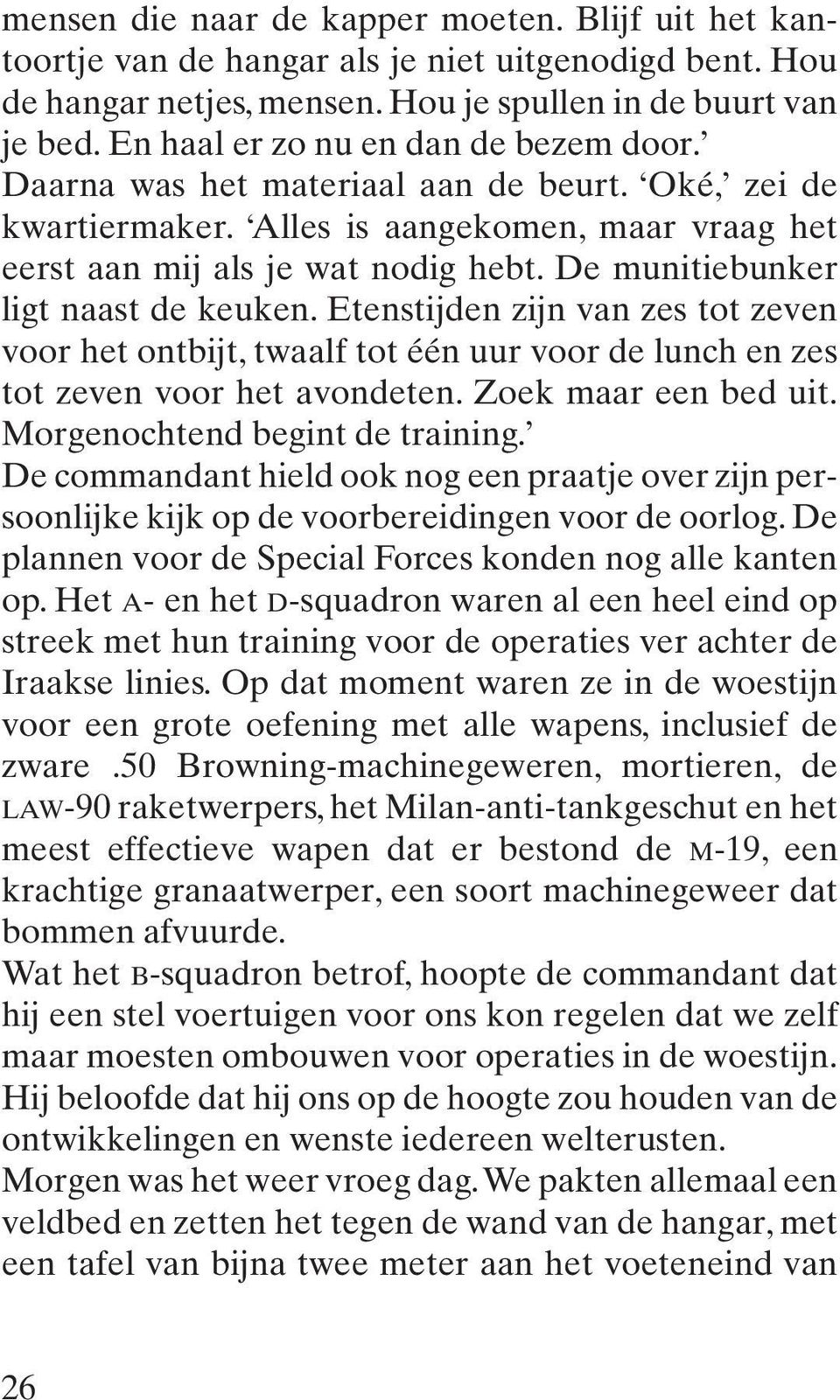 De munitiebunker ligt naast de keuken. Etenstijden zijn van zes tot zeven voor het ontbijt, twaalf tot één uur voor de lunch en zes tot zeven voor het avondeten. Zoek maar een bed uit.