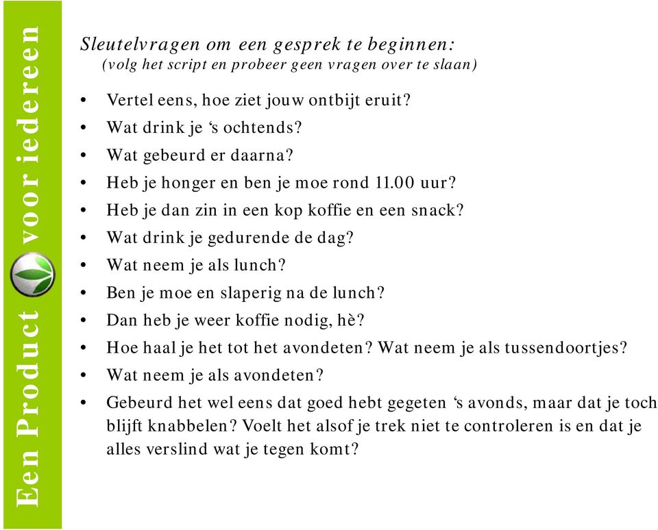 Ben je moe en slaperig na de lunch? Dan heb je weer koffie nodig, hè? Hoe haal je het tot het avondeten? Wat neem je als tussendoortjes? Wat neem je als avondeten?