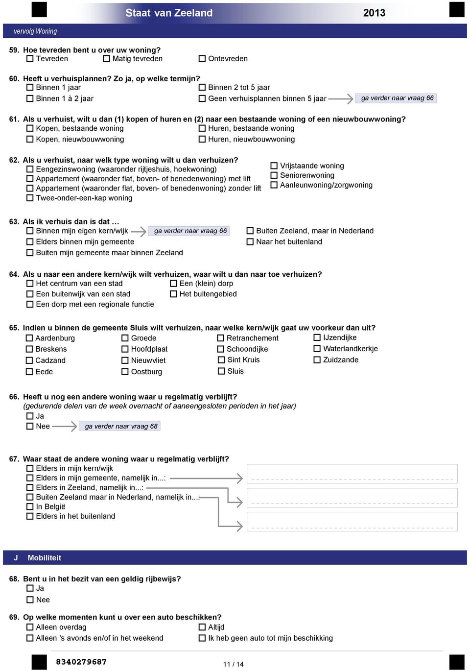 Als u verhuist, wilt u dan (1) kopen of huren en (2) naar een bestaande woning of een nieuwbouwwoning? Kopen, bestaande woning Huren, bestaande woning Kopen, nieuwbouwwoning Huren, nieuwbouwwoning 62.