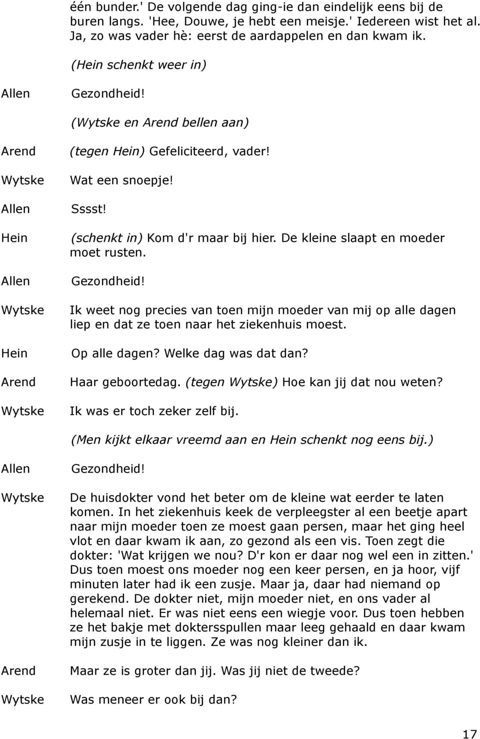 Gezondheid! Ik weet nog precies van toen mijn moeder van mij op alle dagen liep en dat ze toen naar het ziekenhuis moest. Op alle dagen? Welke dag was dat dan? Haar geboortedag.