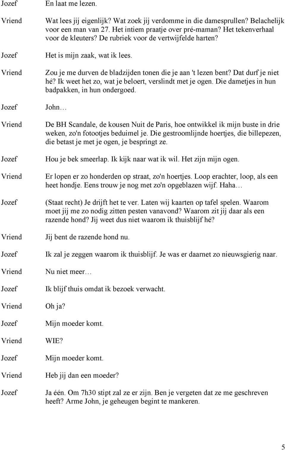 Ik weet het zo, wat je beloert, verslindt met je ogen. Die dametjes in hun badpakken, in hun ondergoed.