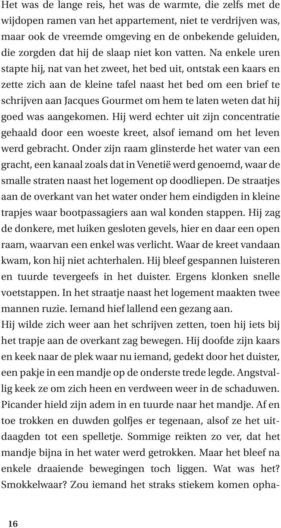 Na enkele uren stapte hij, nat van het zweet, het bed uit, ontstak een kaars en zette zich aan de kleine tafel naast het bed om een brief te schrijven aan Jacques Gourmet om hem te laten weten dat