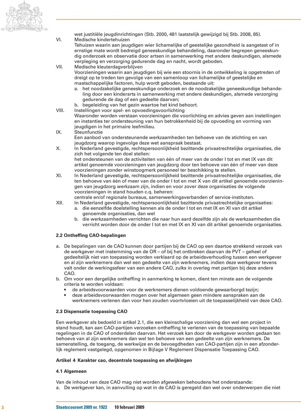 geneeskundig onderzoek en observatie door artsen in samenwerking met andere deskundigen, alsmede verpleging en verzorging gedurende dag en nacht, wordt geboden. VII.