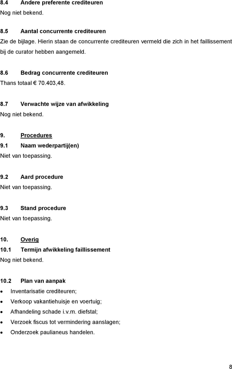 6 Bedrag concurrente crediteuren Thans totaal 70.403,48. 8.7 Verwachte wijze van afwikkeling 9. Procedures 9.1 Naam wederpartij(en) 9.2 Aard procedure 9.