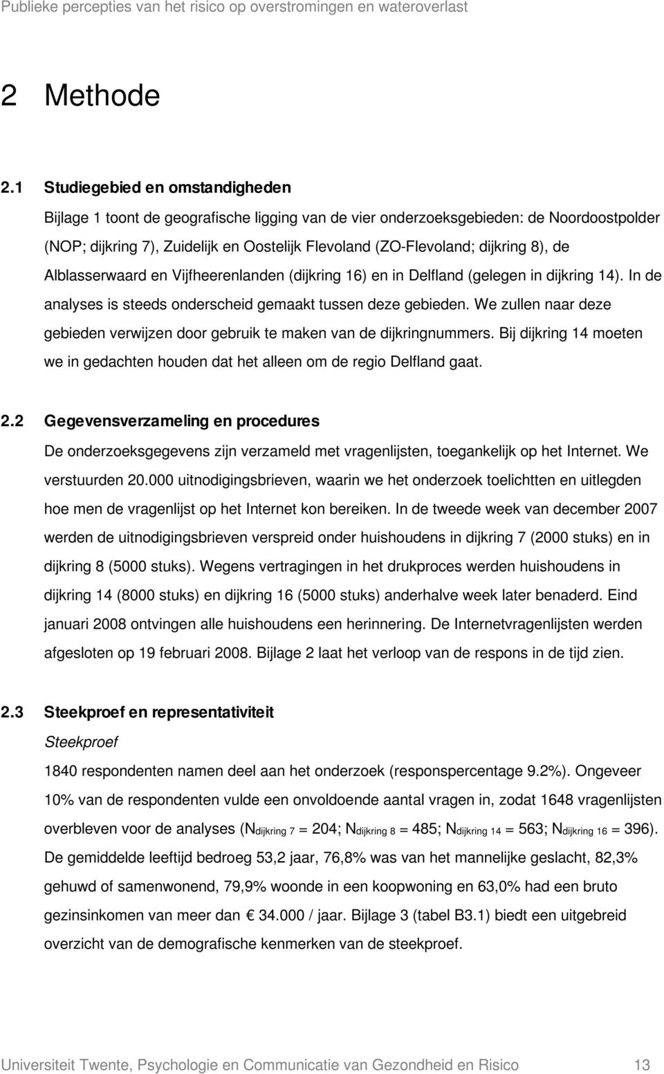 8), de Alblasserwaard en Vijfheerenlanden (dijkring 16) en in Delfland (gelegen in dijkring 14). In de analyses is steeds onderscheid gemaakt tussen deze gebieden.