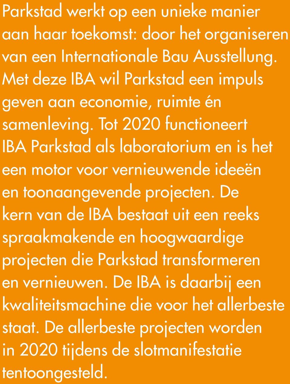 Tot 2020 functioneert IBA Parkstad als laboratorium en is het een motor voor vernieuwende ideeën en toonaangevende projecten.