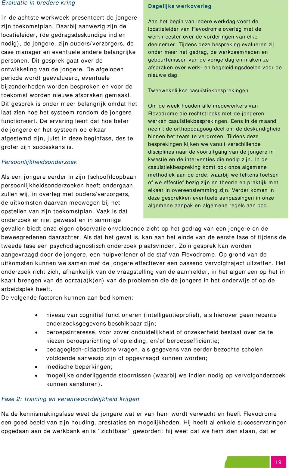 de deelnemer. Tijdens deze bespreking evalueren zij case manager en eventuele andere belangrijke onder meer het gedrag, de werkzaamheden en personen.