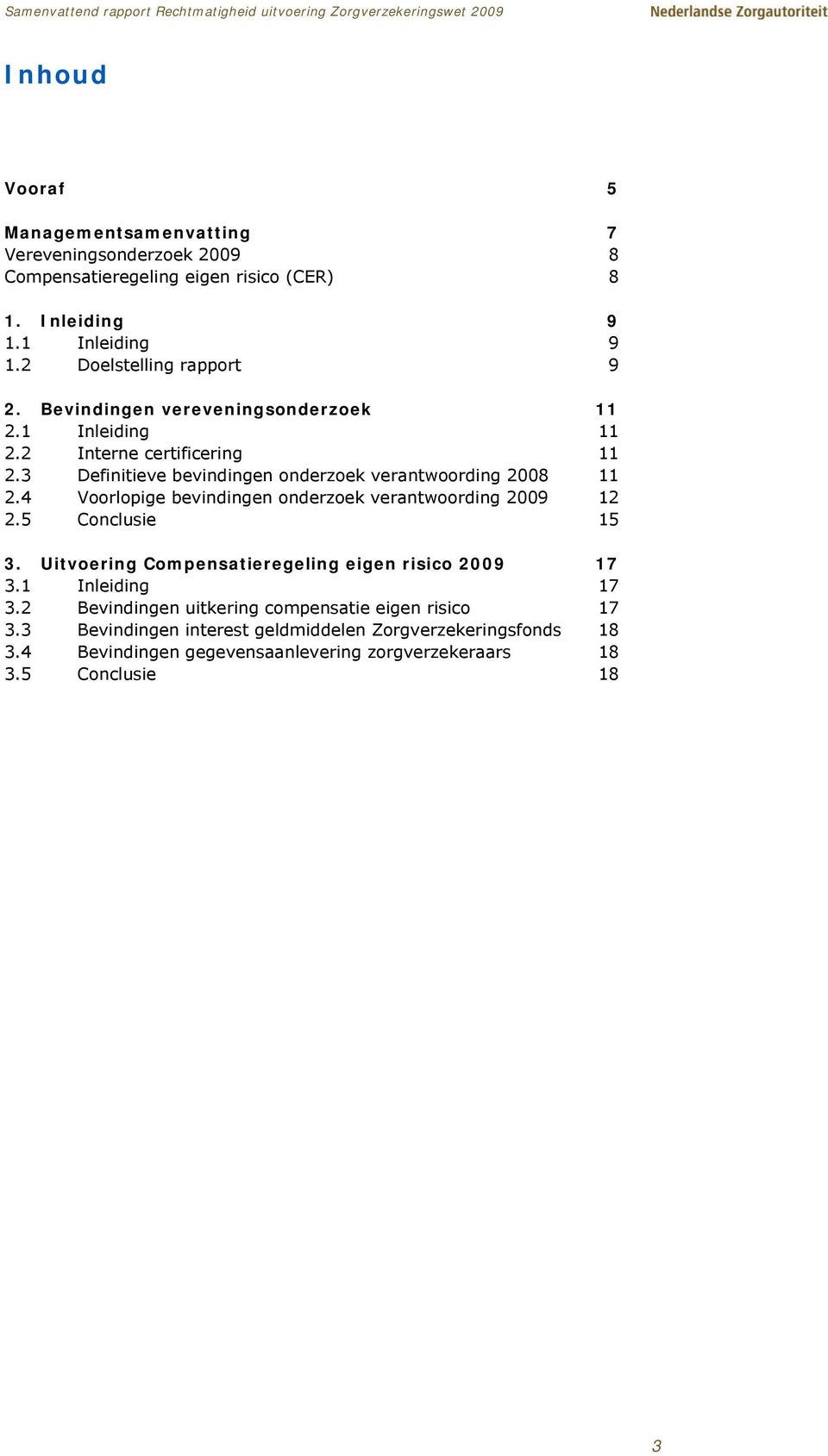 3 Definitieve bevindingen onderzoek verantwoording 2008 11 2.4 Voorlopige bevindingen onderzoek verantwoording 2009 12 2.5 Conclusie 15 3.