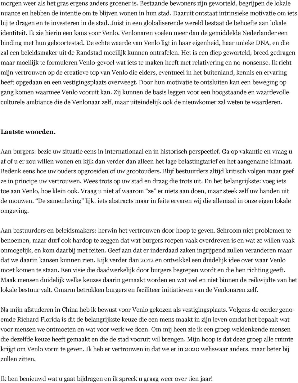 Ik zie hierin een kans voor Venlo. Venlonaren voelen meer dan de gemiddelde Nederlander een binding met hun geboortestad.