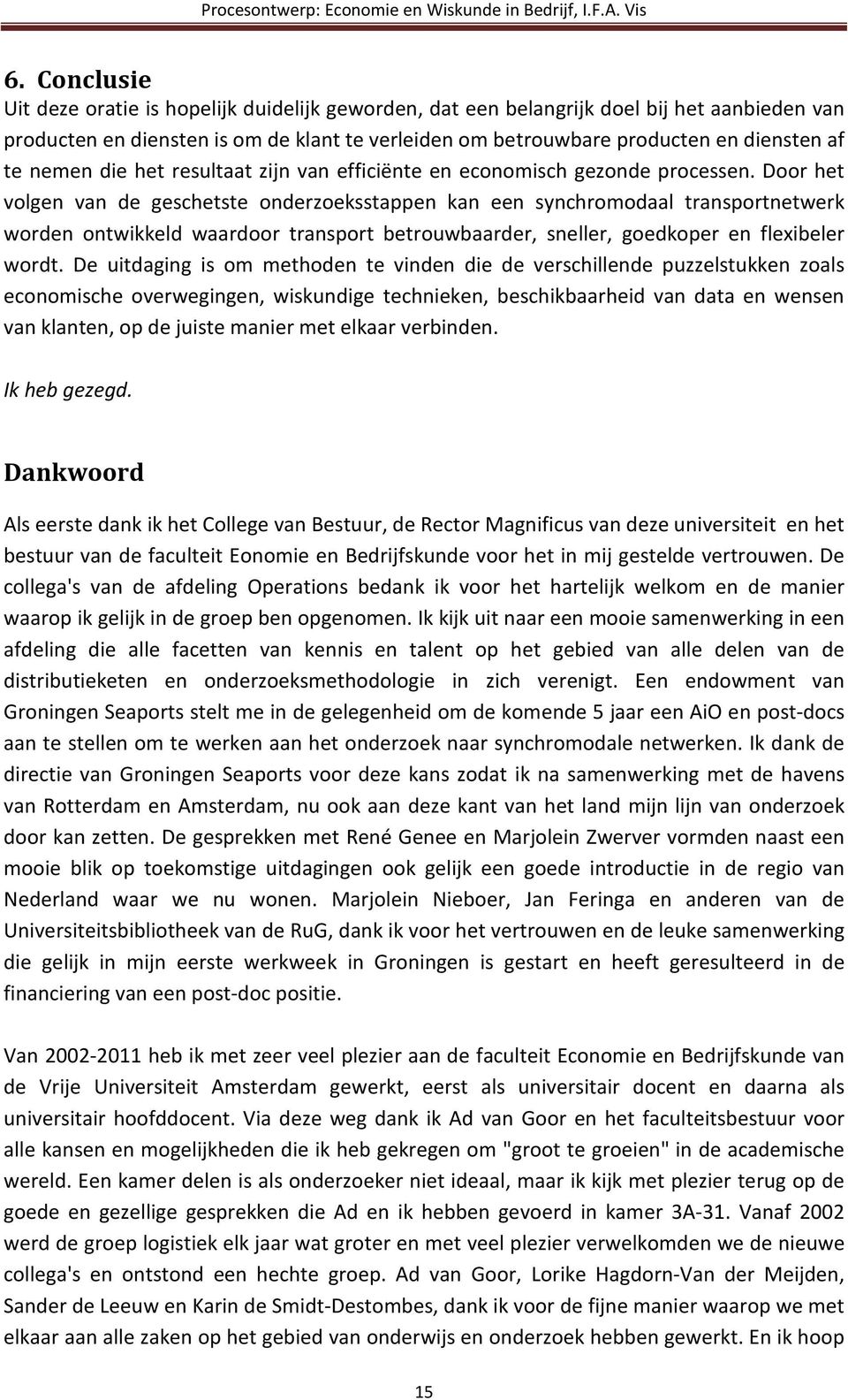 Door het volgen van de geschetste onderzoeksstappen kan een synchromodaal transportnetwerk worden ontwikkeld waardoor transport betrouwbaarder, sneller, goedkoper en flexibeler wordt.