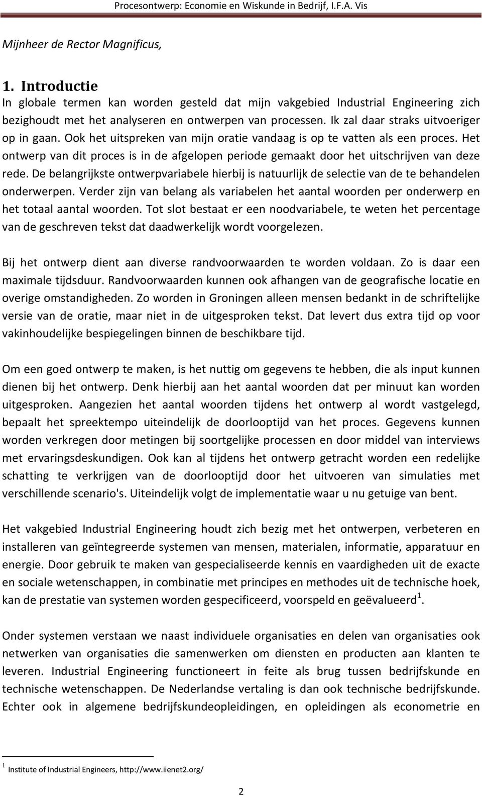 Het ontwerp van dit proces is in de afgelopen periode gemaakt door het uitschrijven van deze rede. De belangrijkste ontwerpvariabele hierbij is natuurlijk de selectie van de te behandelen onderwerpen.