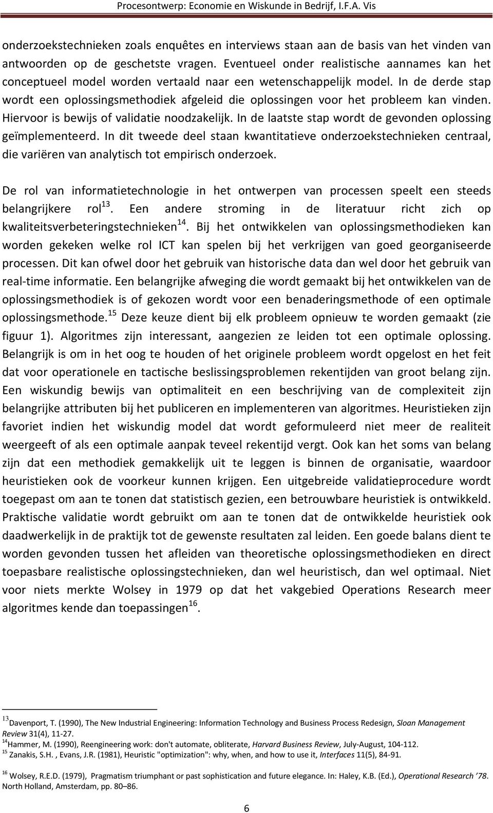 In de derde stap wordt een oplossingsmethodiek afgeleid die oplossingen voor het probleem kan vinden. Hiervoor is bewijs of validatie noodzakelijk.