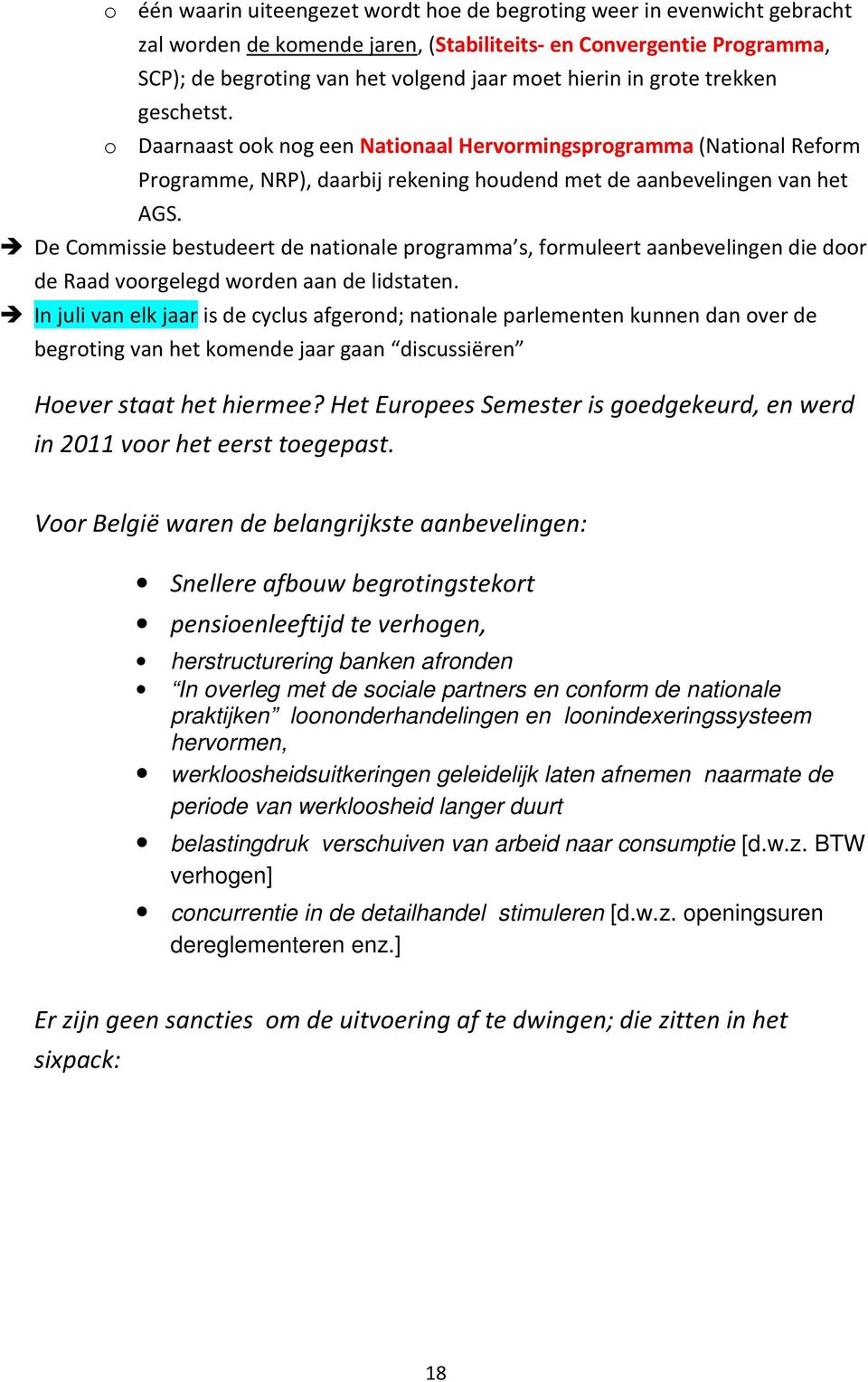 De Commissie bestudeert de nationale programma s, formuleert aanbevelingen die door de Raad voorgelegd worden aan de lidstaten.