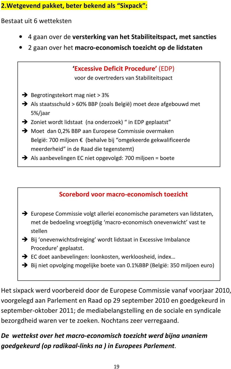 lidstaat (na onderzoek) in EDP geplaatst Moet dan 0,2% BBP aan Europese Commissie overmaken België: 700 miljoen (behalve bij omgekeerde gekwalificeerde meerderheid in de Raad die tegenstemt) Als