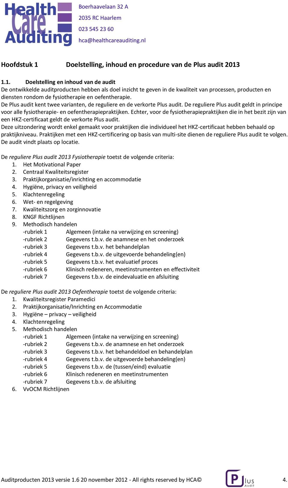 1.1. Doelstelling en inhoud van de audit De ontwikkelde auditproducten hebben als doel inzicht te geven in de kwaliteit van processen, producten en diensten rondom de fysiotherapie en oefentherapie.