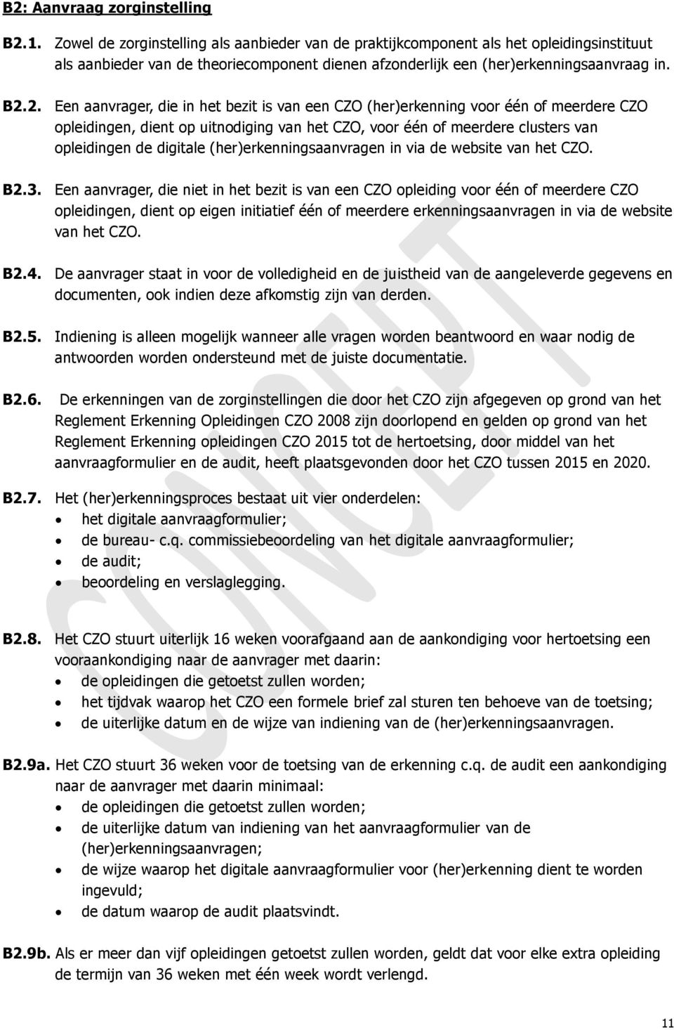 2. Een aanvrager, die in het bezit is van een CZO (her)erkenning voor één of meerdere CZO opleidingen, dient op uitnodiging van het CZO, voor één of meerdere clusters van opleidingen de digitale