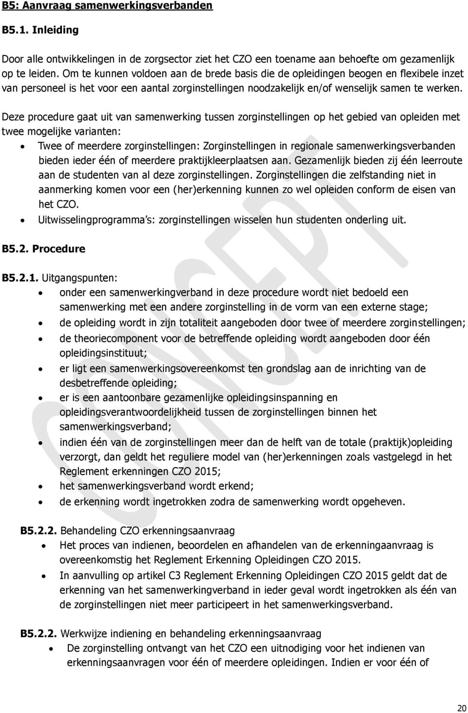 Deze procedure gaat uit van samenwerking tussen zorginstellingen op het gebied van opleiden met twee mogelijke varianten: Twee of meerdere zorginstellingen: Zorginstellingen in regionale