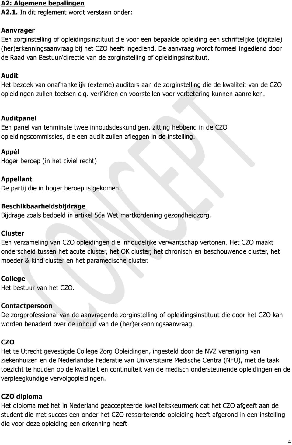 ingediend. De aanvraag wordt formeel ingediend door de Raad van Bestuur/directie van de zorginstelling of opleidingsinstituut.