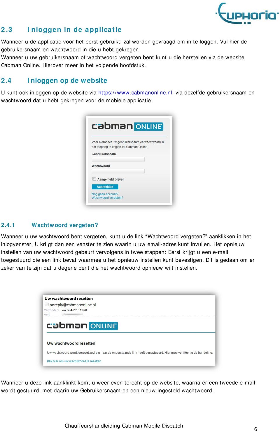 4 Inloggen op de website U kunt ook inloggen op de website via https://www.cabmanonline.nl, via dezelfde gebruikersnaam en wachtwoord dat u hebt gekregen voor de mobiele applicatie. 2.4.1 Wachtwoord vergeten?