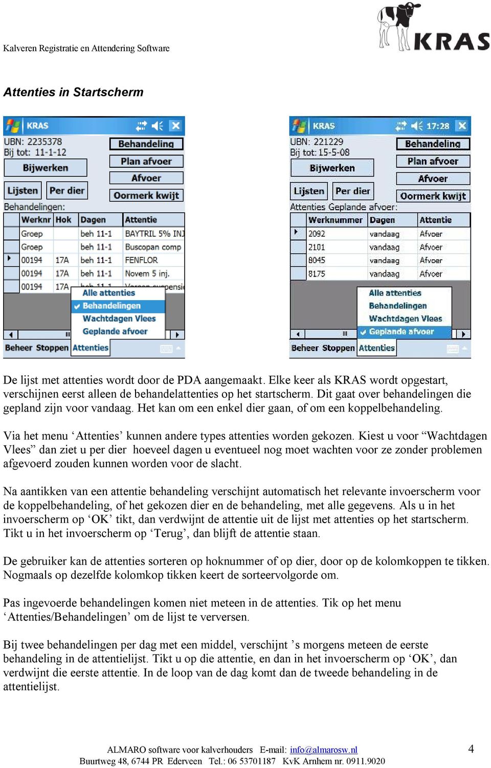 Kiest u voor Wachtdagen Vlees dan ziet u per dier hoeveel dagen u eventueel nog moet wachten voor ze zonder problemen afgevoerd zouden kunnen worden voor de slacht.