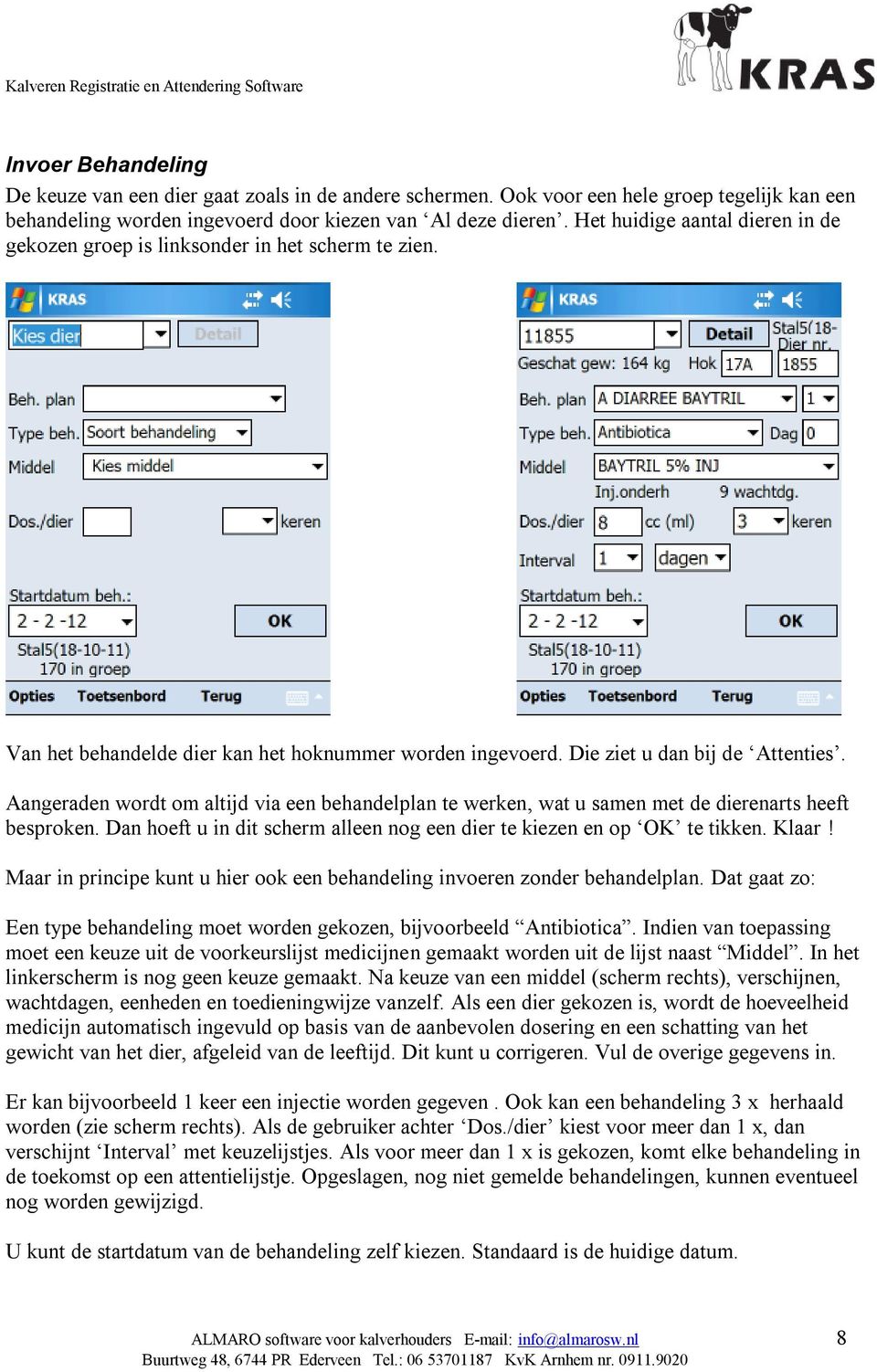 Aangeraden wordt om altijd via een behandelplan te werken, wat u samen met de dierenarts heeft besproken. Dan hoeft u in dit scherm alleen nog een dier te kiezen en op OK te tikken. Klaar!