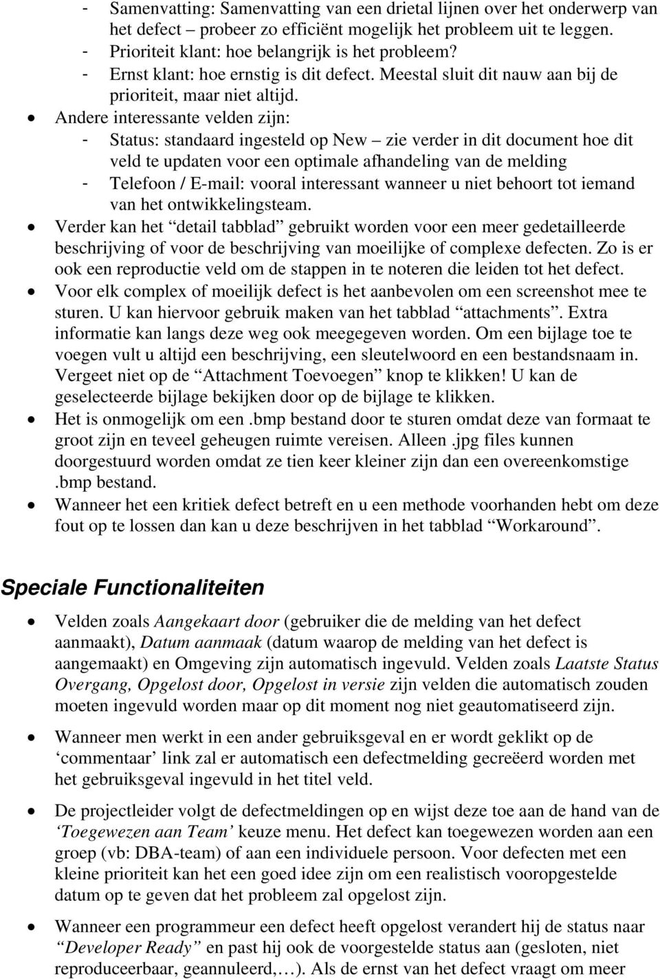 Andere interessante velden zijn: - Status: standaard ingesteld op New zie verder in dit document hoe dit veld te updaten voor een optimale afhandeling van de melding - Telefoon / E-mail: vooral