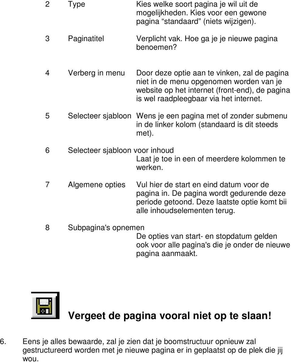 5 Selecteer sjabloon Wens je een pagina met of zonder submenu in de linker kolom (standaard is dit steeds met). 6 Selecteer sjabloon voor inhoud Laat je toe in een of meerdere kolommen te werken.