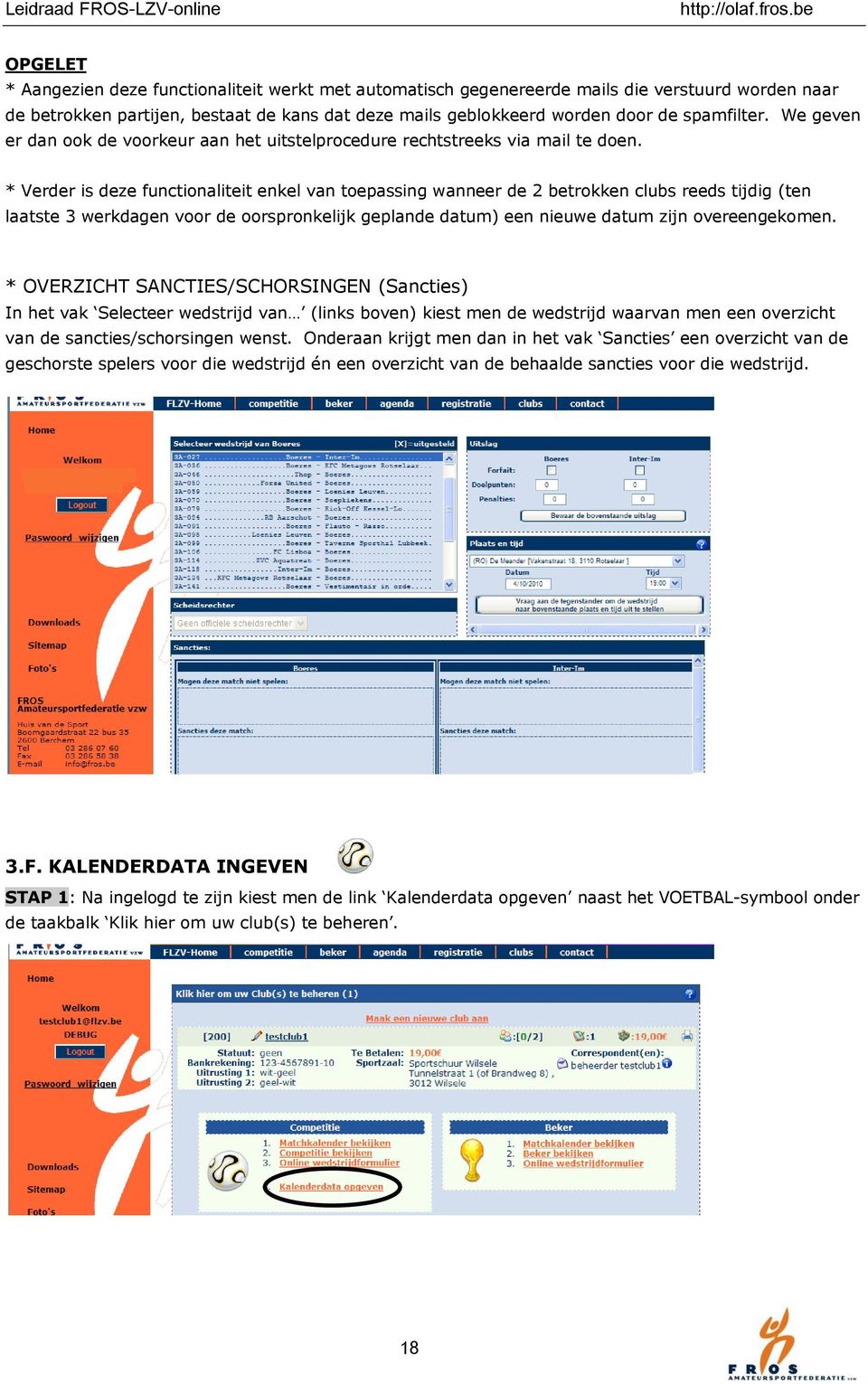 * Verder is deze functionaliteit enkel van toepassing wanneer de 2 betrokken clubs reeds tijdig (ten laatste 3 werkdagen voor de oorspronkelijk geplande datum) een nieuwe datum zijn overeengekomen.