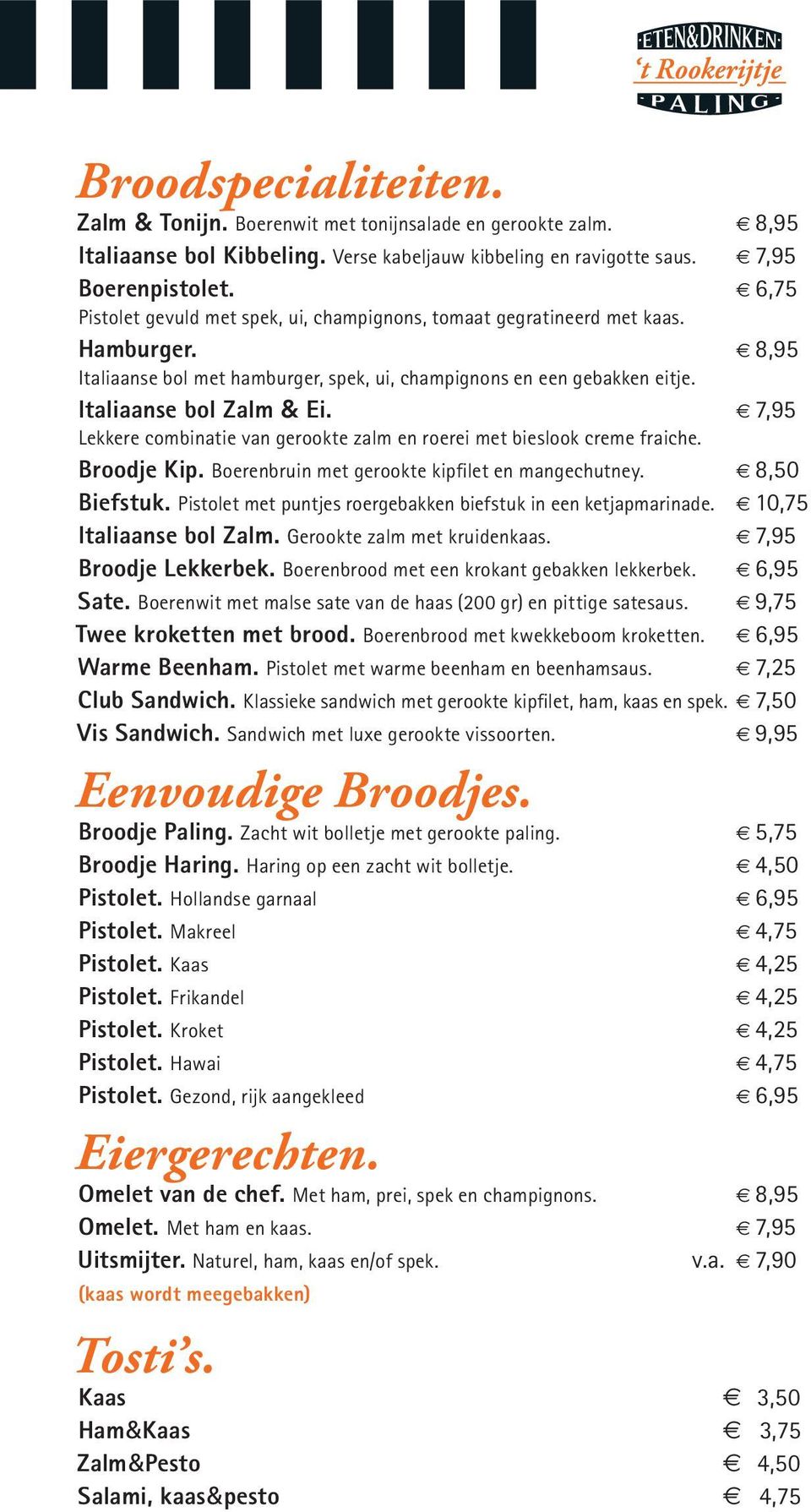 7,95 Lekkere combinatie van gerookte zalm en roerei met bieslook creme fraiche. Broodje Kip. Boerenbruin met gerookte kipfilet en mangechutney. 8,50 Biefstuk.