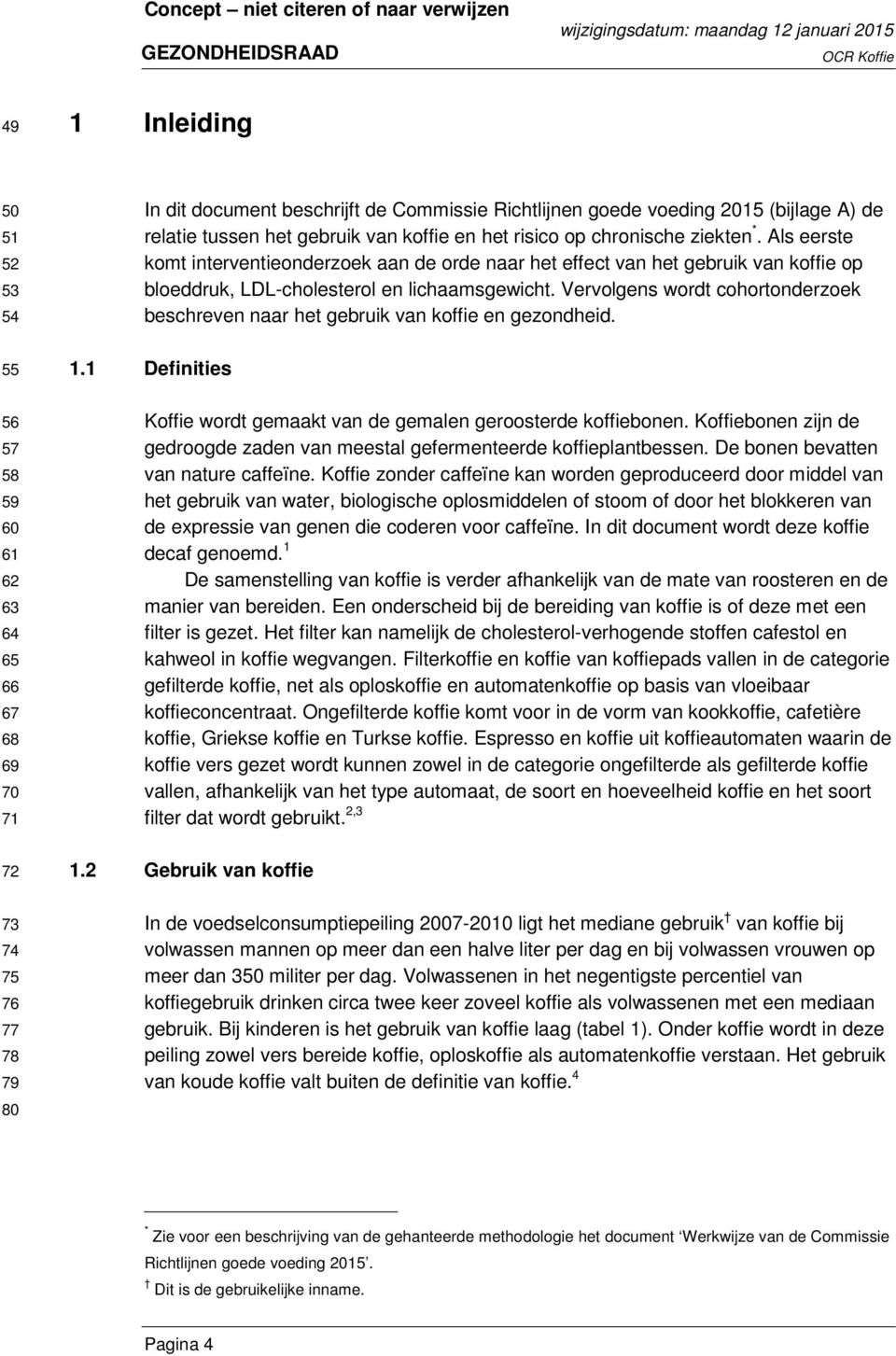 Als eerste komt interventieonderzoek aan de orde naar het effect van het gebruik van koffie op bloeddruk, LDL-cholesterol en lichaamsgewicht.