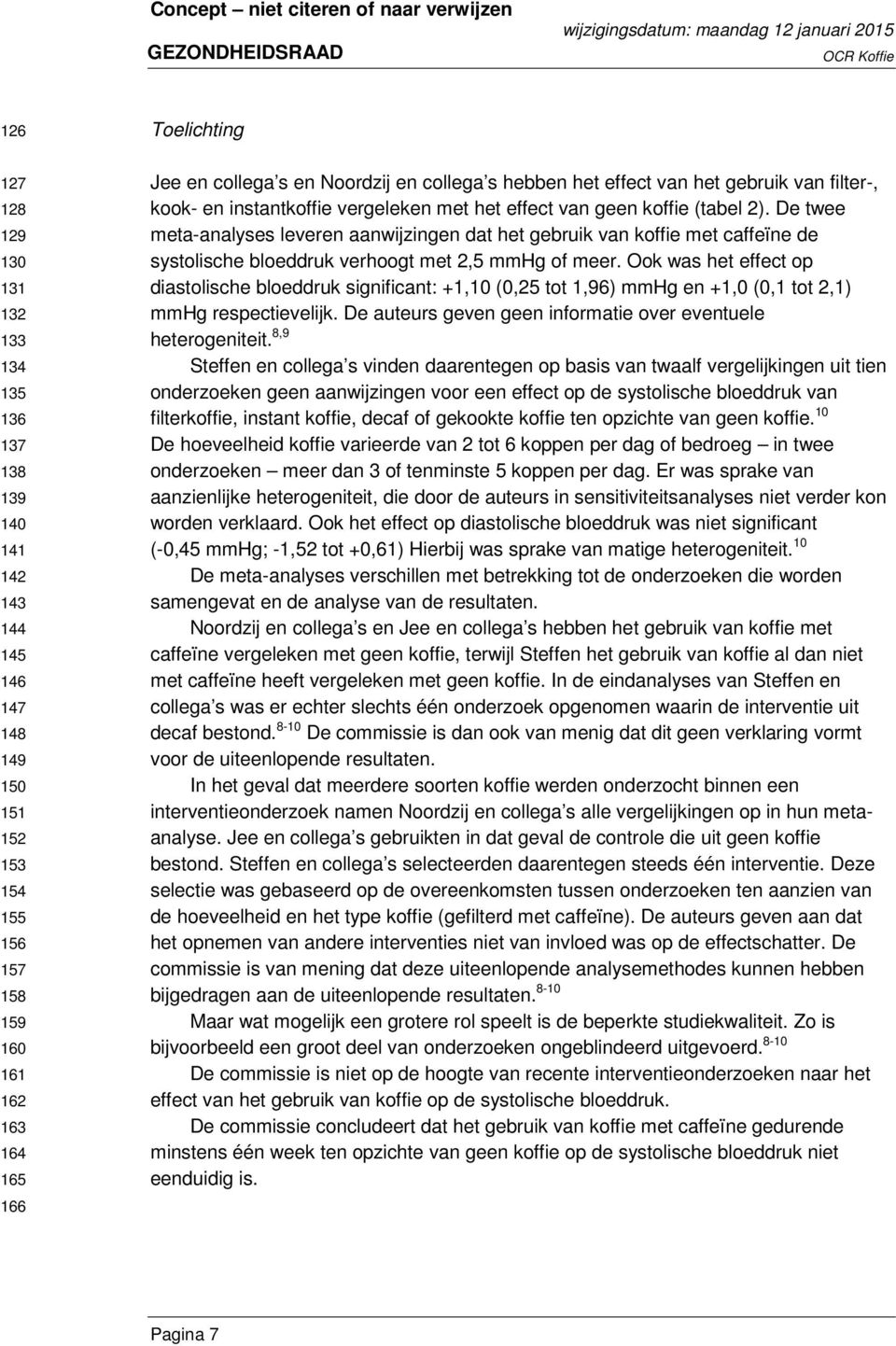 De twee meta-analyses leveren aanwijzingen dat het gebruik van koffie met caffeïne de systolische bloeddruk verhoogt met 2,5 mmhg of meer.