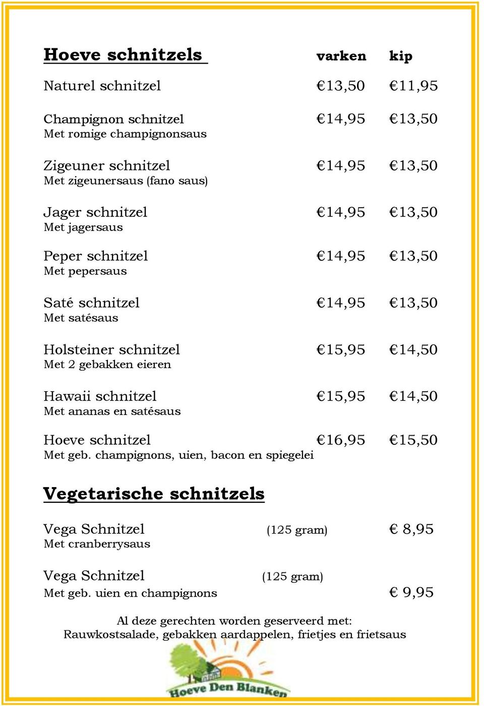 Hawaii schnitzel 15,95 14,50 Met ananas en satésaus Hoeve schnitzel 16,95 15,50 Met geb.