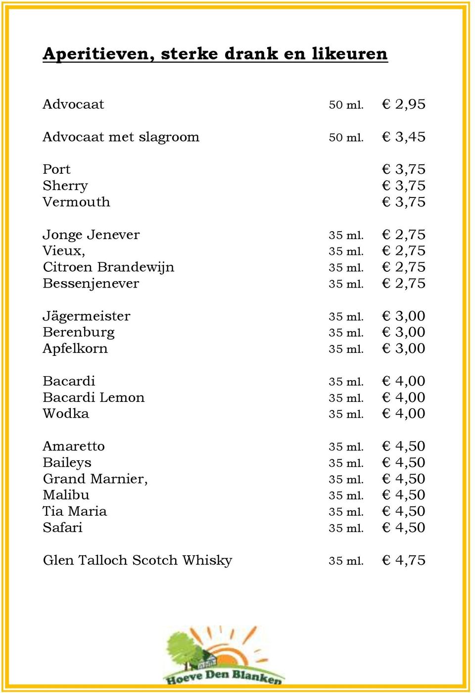 2,75 Bessenjenever 35 ml. 2,75 Jägermeister 35 ml. 3,00 Berenburg 35 ml. 3,00 Apfelkorn 35 ml. 3,00 Bacardi 35 ml.