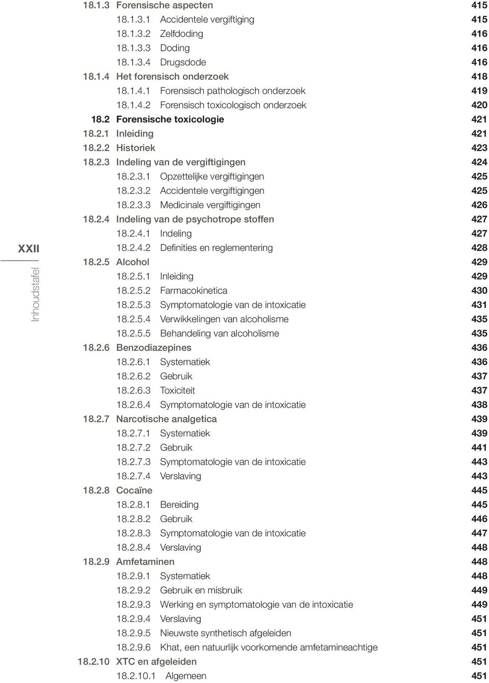 2.3.2 Accidentele vergiftigingen 425 18.2.3.3 Medicinale vergiftigingen 426 18.2.4 Indeling van de psychotrope stoffen 427 18.2.4.1 Indeling 427 18.2.4.2 Definities en reglementering 428 18.2.5 Alcohol 429 18.