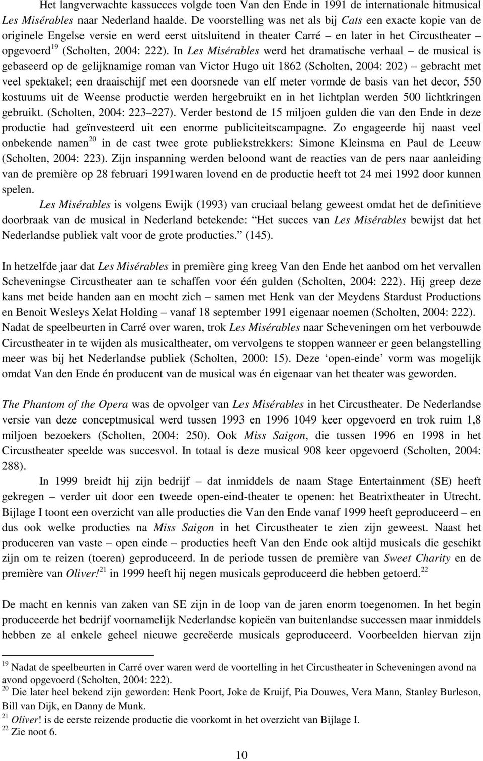 In Les Misérables werd het dramatische verhaal de musical is gebaseerd op de gelijknamige roman van Victor Hugo uit 1862 (Scholten, 2004: 202) gebracht met veel spektakel; een draaischijf met een