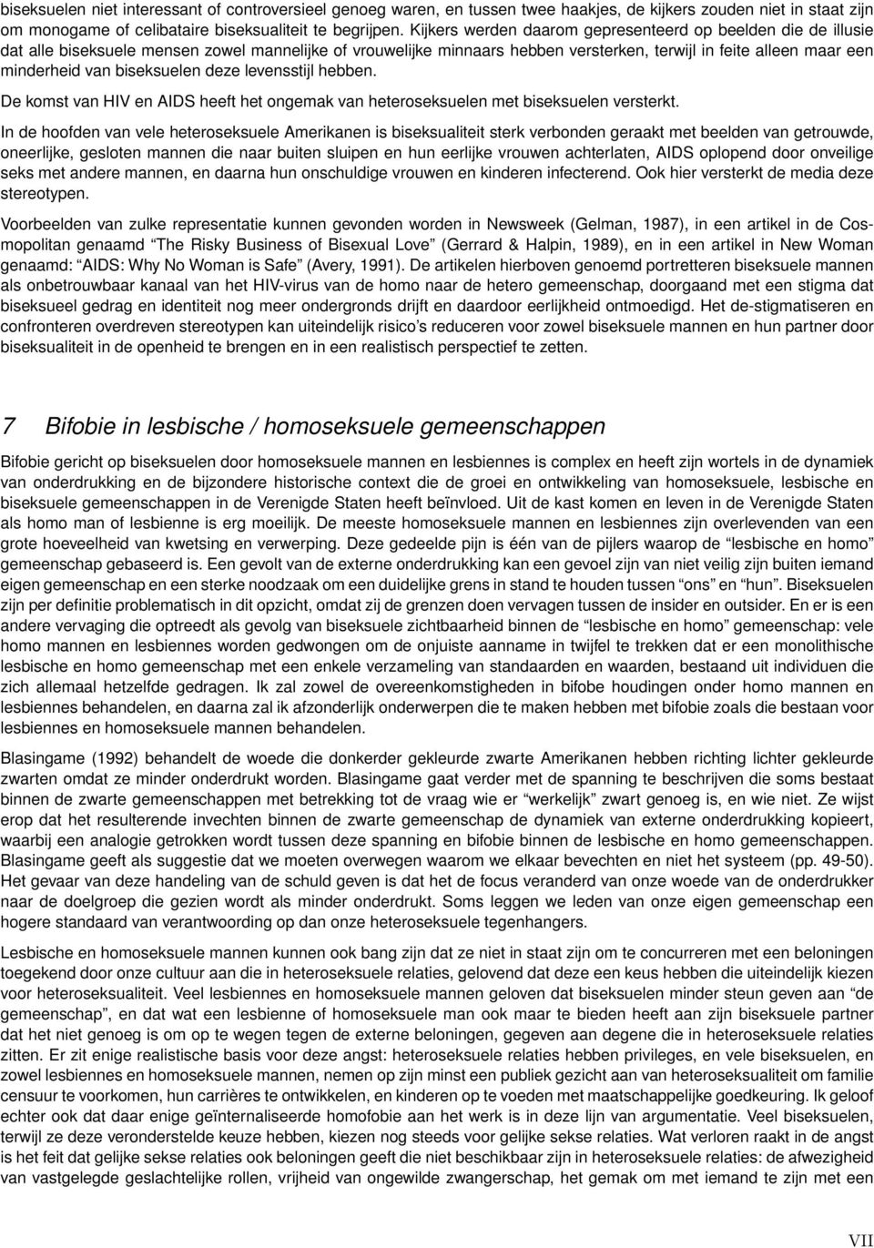 biseksuelen deze levensstijl hebben. De komst van HIV en AIDS heeft het ongemak van heteroseksuelen met biseksuelen versterkt.