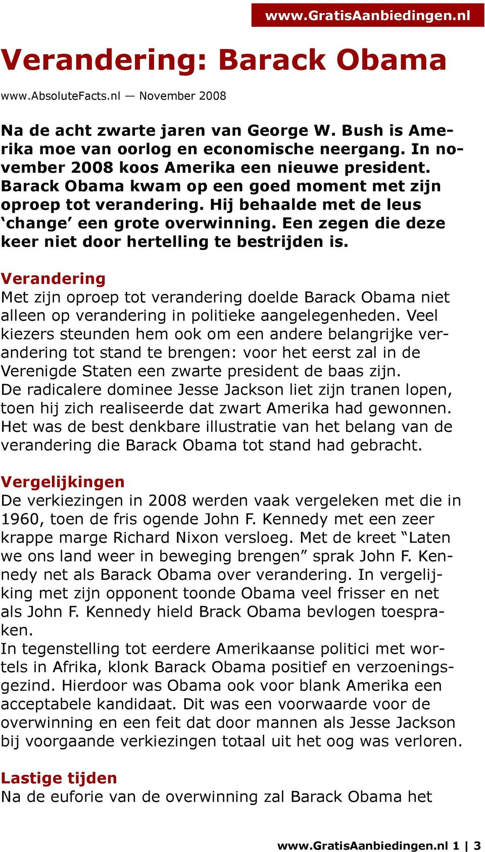 Een zegen die deze keer niet door hertelling te bestrijden is. Verandering Met zijn oproep tot verandering doelde Barack Obama niet alleen op verandering in politieke aangelegenheden.