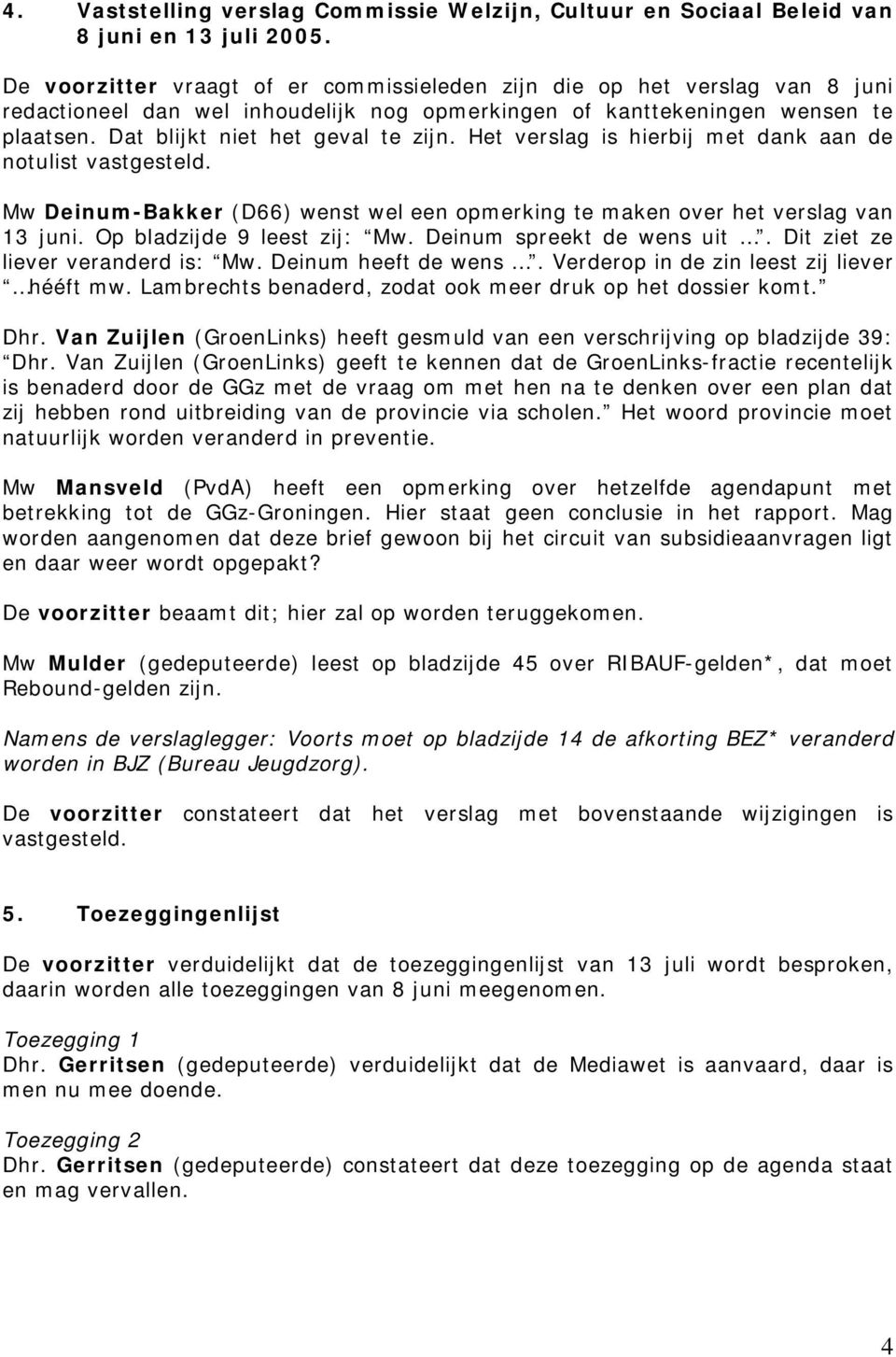 Het verslag is hierbij met dank aan de notulist vastgesteld. Mw Deinum-Bakker (D66) wenst wel een opmerking te maken over het verslag van 13 juni. Op bladzijde 9 leest zij: Mw.