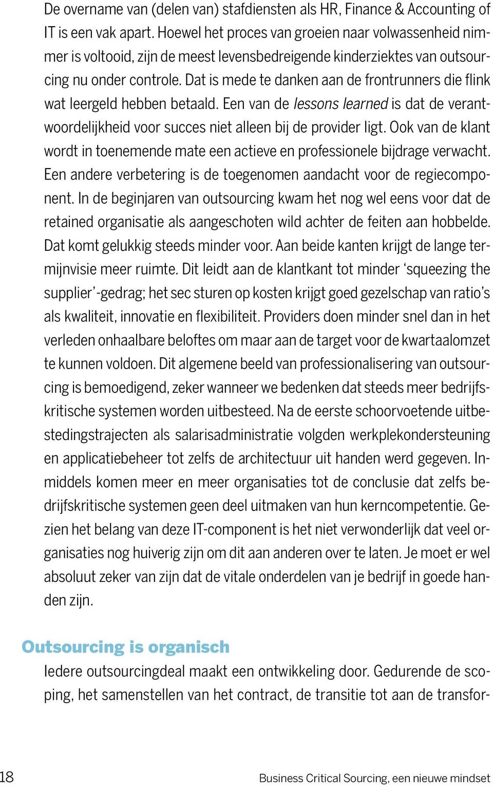 Dat is mede te danken aan de frontrunners die flink wat leergeld hebben betaald. Een van de lessons learned is dat de verantwoordelijkheid voor succes niet alleen bij de provider ligt.