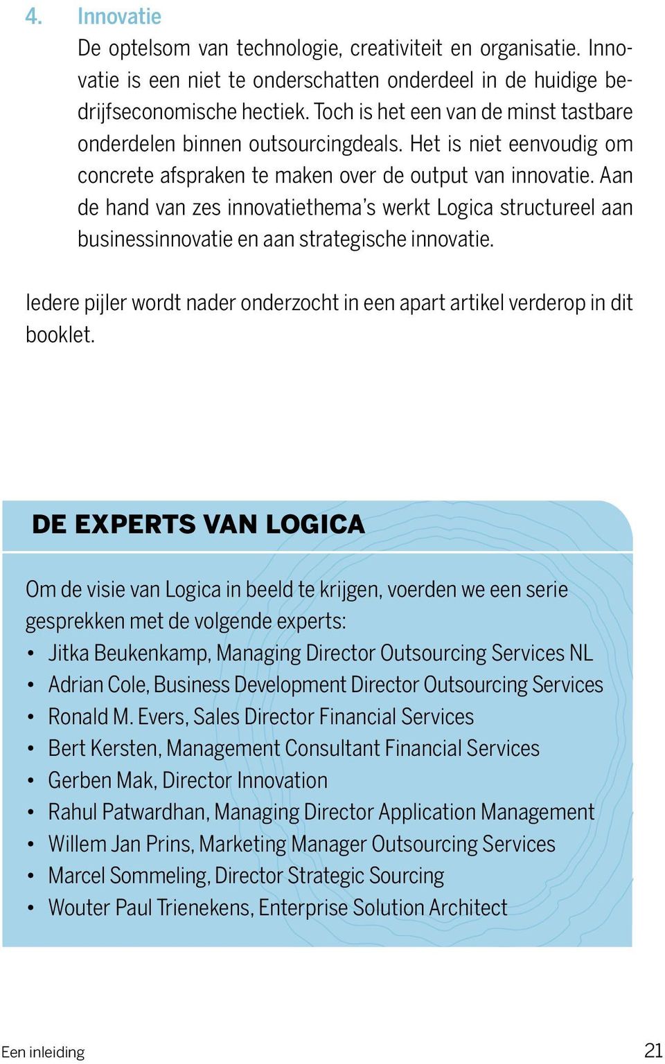 Aan de hand van zes innovatiethema s werkt Logica structureel aan businessinnovatie en aan strategische innovatie. Iedere pijler wordt nader onderzocht in een apart artikel verderop in dit booklet.