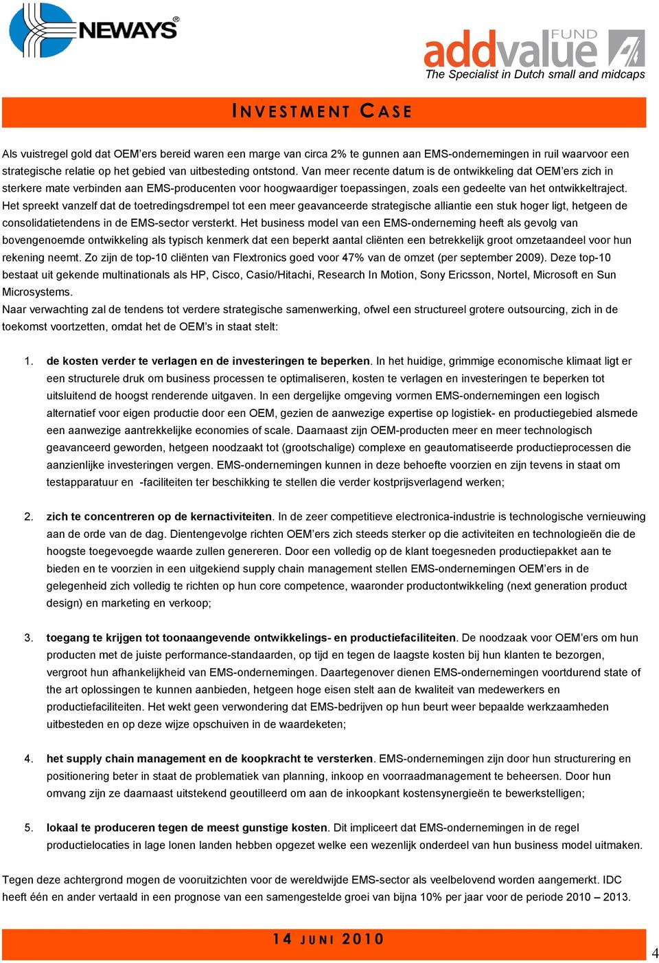 Het spreekt vanzelf dat de toetredingsdrempel tot een meer geavanceerde strategische alliantie een stuk hoger ligt, hetgeen de consolidatietendens in de EMS-sector versterkt.