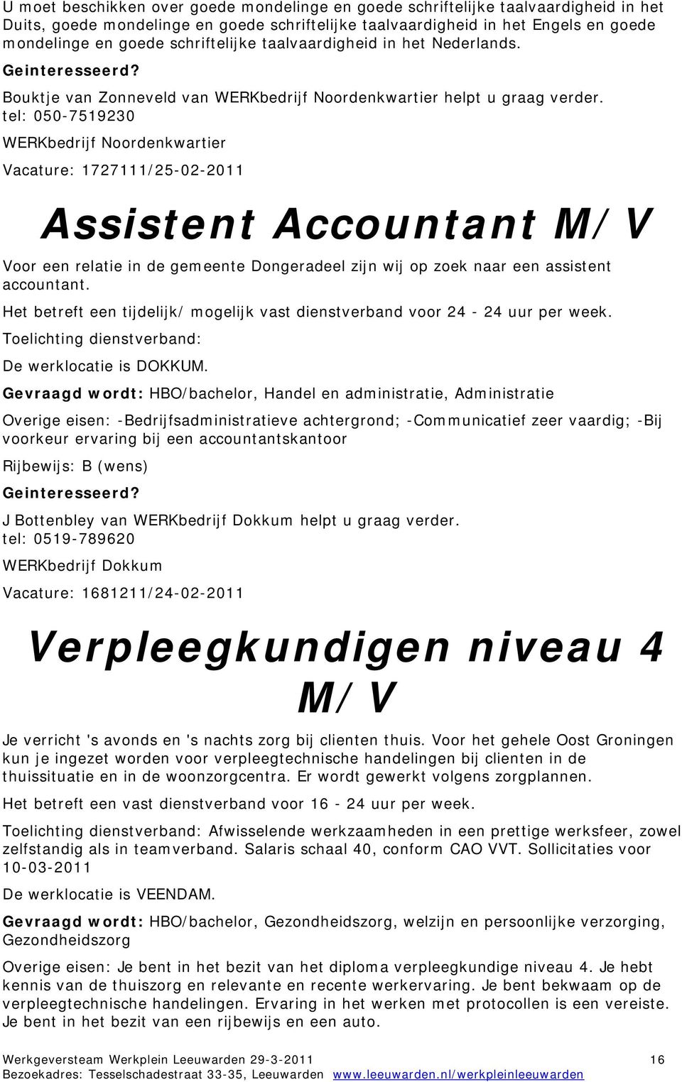 tel: 050-7519230 WERKbedrijf Noordenkwartier Vacature: 1727111/25-02-2011 Assistent Accountant M/V Voor een relatie in de gemeente Dongeradeel zijn wij op zoek naar een assistent accountant.