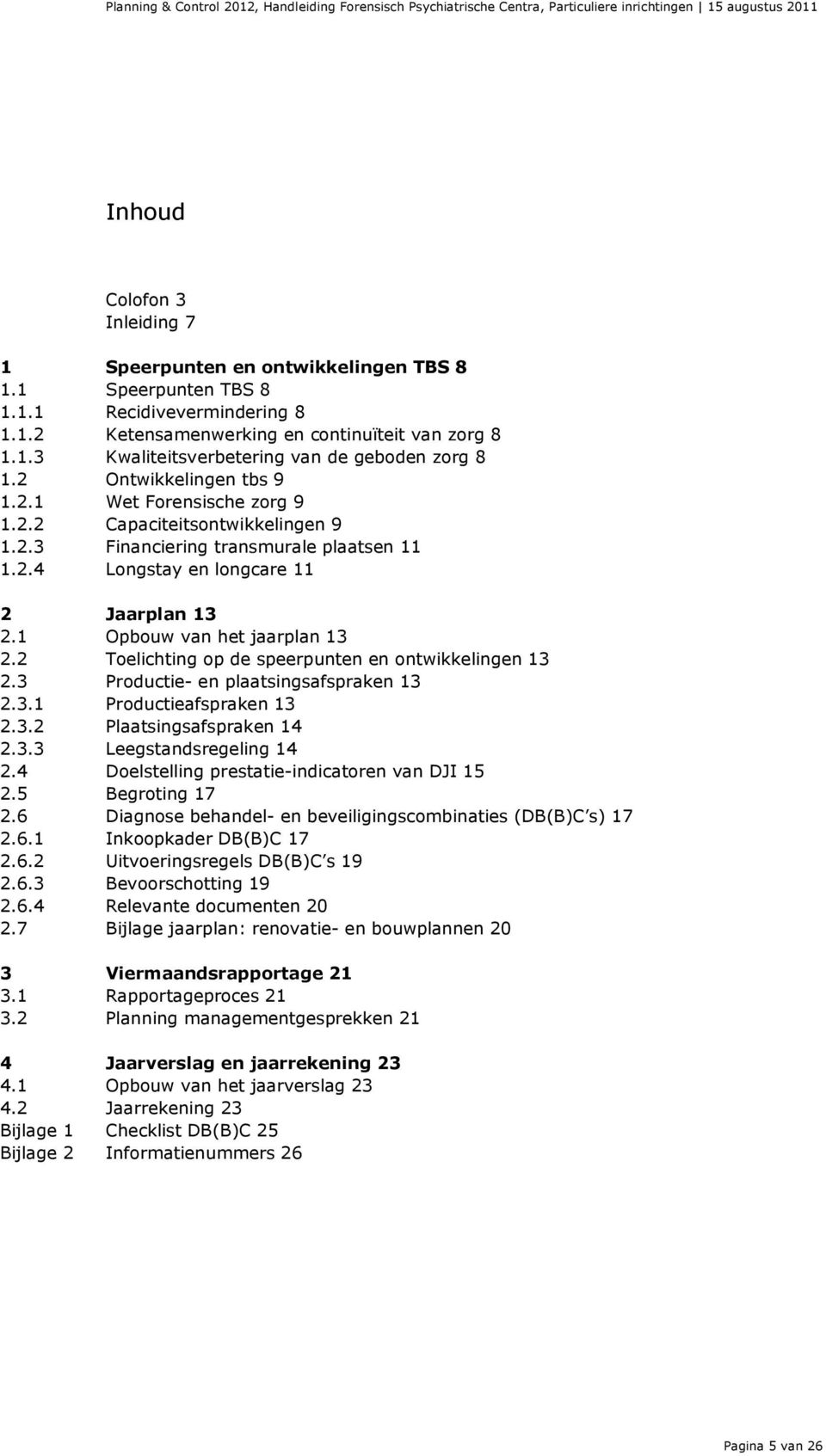 Jaarplan 13 2.1 2.2 Opbouw van het jaarplan 13 Toelichting op de speerpunten en ontwikkelingen 13 2.3 2.3.1 Productie- en plaatsingsafspraken 13 Productieafspraken 13 2.3.2 Plaatsingsafspraken 14 2.3.3 Leegstandsregeling 14 2.