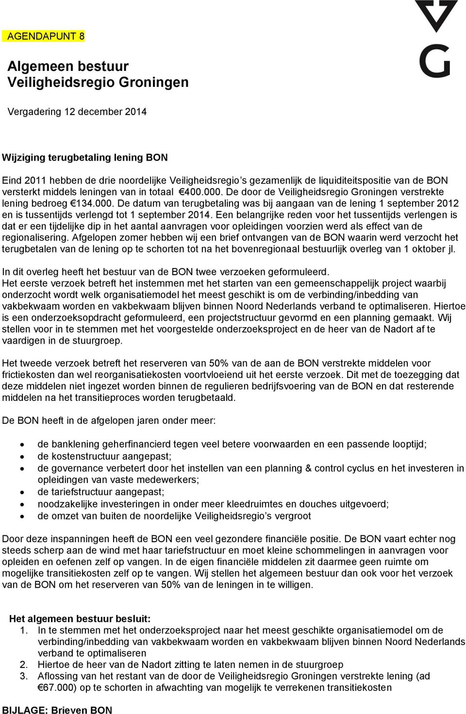De door de Veiligheidsregio Groningen verstrekte lening bedroeg 134.000. De datum van terugbetaling was bij aangaan van de lening 1 september 2012 en is tussentijds verlengd tot 1 september 2014.